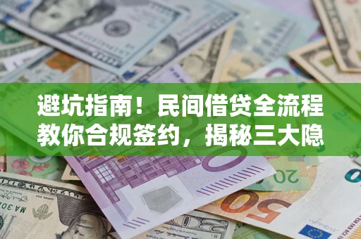 北京避坑指南！民间借贷全流程教你合规签约，揭秘三大隐形陷阱