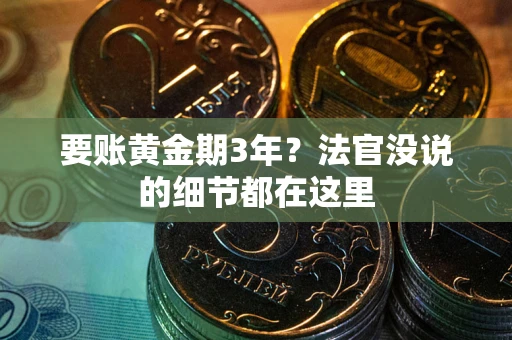 北京要账黄金期3年？法官没说的细节都在这里