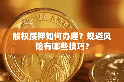 北京股权质押如何办理？规避风险有哪些技巧？