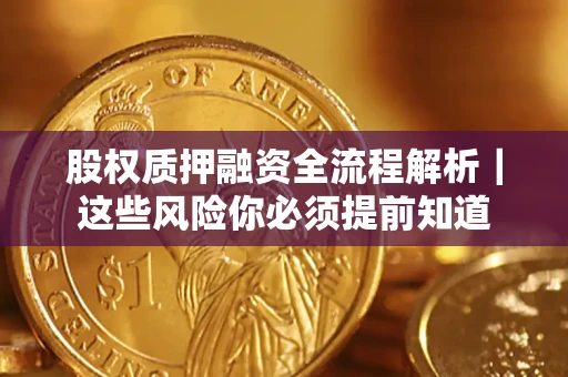 北京股权质押融资全流程解析｜这些风险你必须提前知道