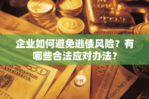 北京企业如何避免逃债风险？有哪些合法应对办法？