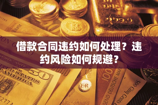 北京借款合同违约如何处理？违约风险如何规避？