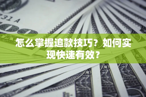 北京怎么掌握追款技巧？如何实现快速有效？