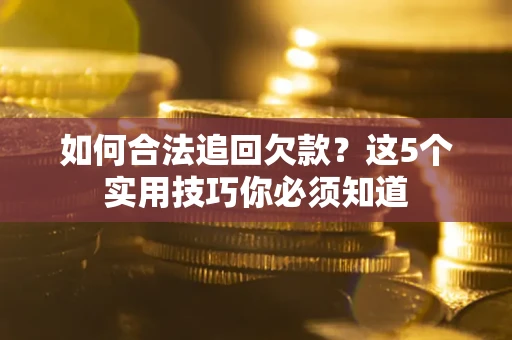 北京如何合法追回欠款？这5个实用技巧你必须知道