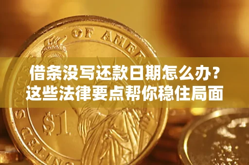 北京借条没写还款日期怎么办？这些法律要点帮你稳住局面