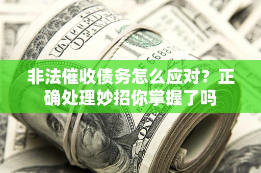 北京非法催收债务怎么应对？正确处理妙招你掌握了吗