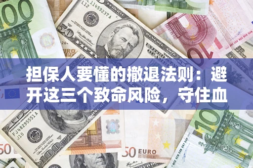 北京担保人要懂的撤退法则：避开这三个致命风险，守住血汗钱