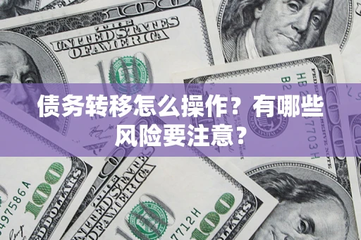 北京债务转移怎么操作？有哪些风险要注意？
