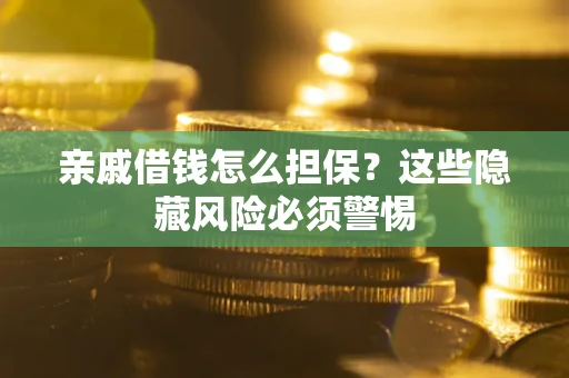 北京亲戚借钱怎么担保？这些隐藏风险必须警惕