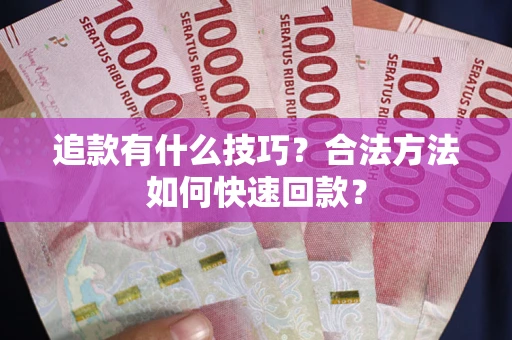 北京追款有什么技巧？合法方法如何快速回款？