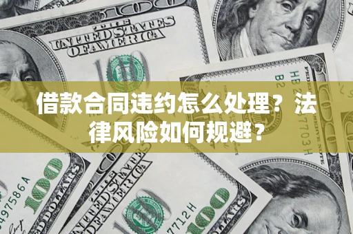北京借款合同违约怎么处理？法律风险如何规避？