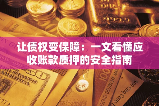 北京让债权变保障：一文看懂应收账款质押的安全指南