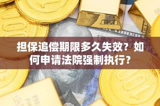 北京担保追偿期限多久失效？如何申请法院强制执行？