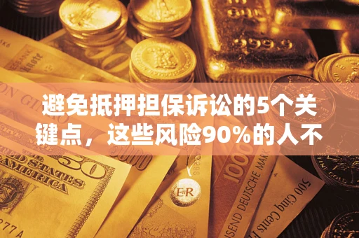 北京避免抵押担保诉讼的5个关键点，这些风险90%的人不知道！
