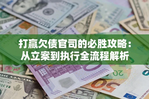 北京打赢欠债官司的必胜攻略：从立案到执行全流程解析