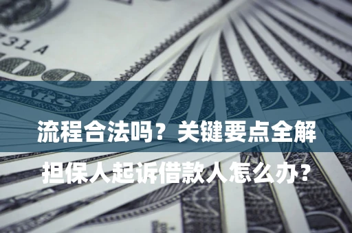 北京

担保人起诉借款人怎么办？流程合法吗？关键要点全解析