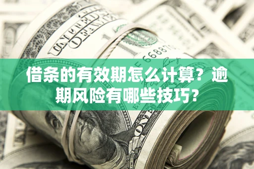 北京借条的有效期怎么计算？逾期风险有哪些技巧？