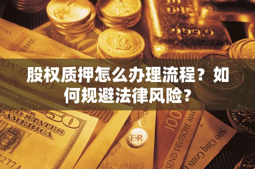 北京股权质押怎么办理流程？如何规避法律风险？