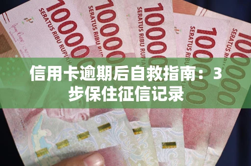 北京信用卡逾期后自救指南：3步保住征信记录