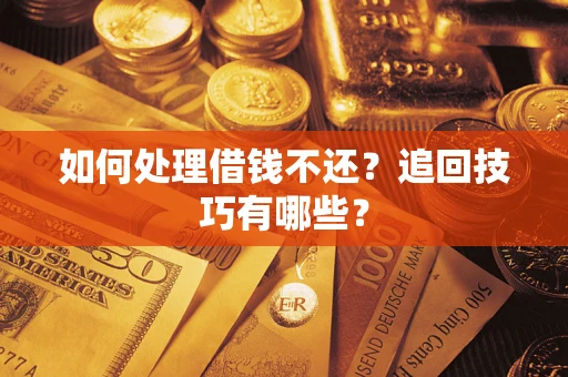 北京如何处理借钱不还？追回技巧有哪些？