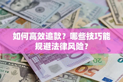 北京如何高效追款？哪些技巧能规避法律风险？